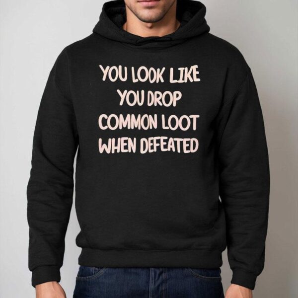You Resemble Basic Enemy Drops When Beaten T-shirt
