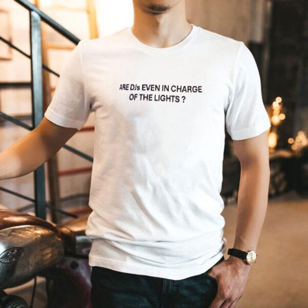 Do DJs Really Control The Lighting At Concerts T-shirt