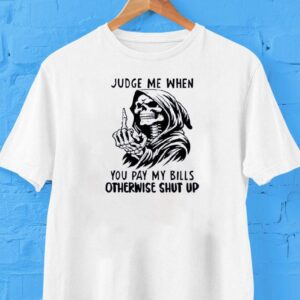 Dont Judge My Choices Unless Youre Paying My Expenses Tshirt