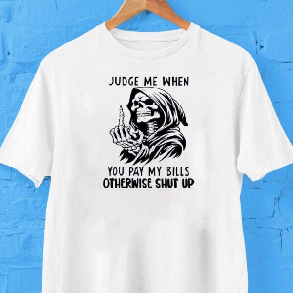 Dont Judge My Choices Unless Youre Paying My Expenses Tshirt