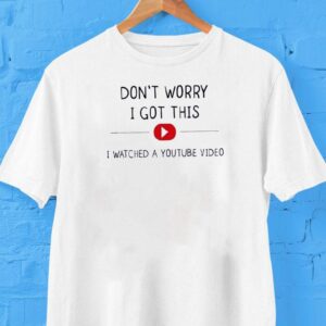 No sweat I learned it from YouTube t-shirt