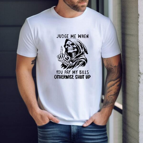 Dont Judge My Choices Unless Youre Paying My Expenses Tshirt