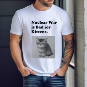 Kitten survival at risk in atomic warfare tshirt