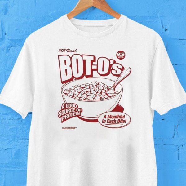 808 Viral Bot-o’s A Good Source Of Protein A Mouthful In Each Bite Shirt