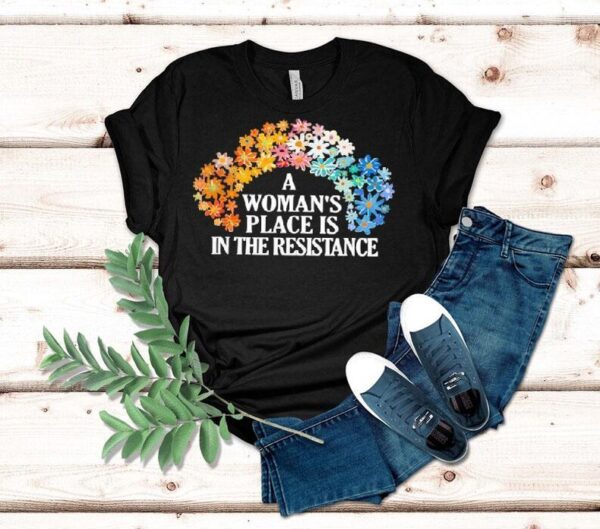 A Woman’s Place Is In The Resistance Shirt