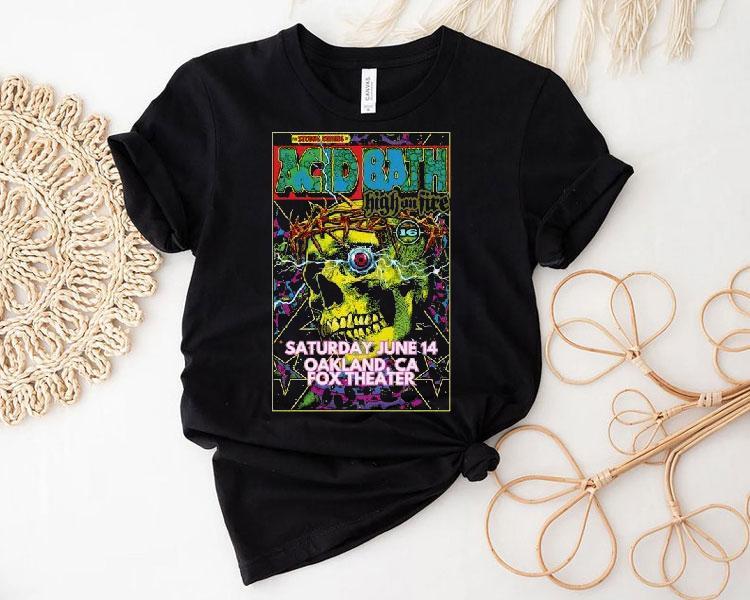 Acid Bath High On Fire Oakland, Ca 2025 Shirt 4 Acid Bath High On Fire Oakland Ca Tshirt