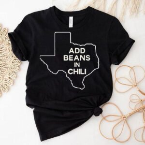 Add Beans In Chili Texas Map Tshirt