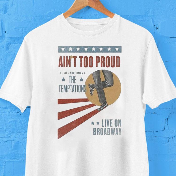 Ain't Too Proud The Life And Times Of The Temptations Live On Broadway Shirt 2 Ain T Too Proud The Life And Times Of The Temptations Live On Broadway Tshirt