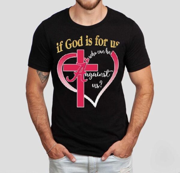 Alabama Crimson Tide If God Is For Us Who Can Be Against Us Heart Shirt