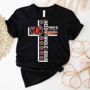All I Need Today Is A Little Bit Of Baltimore Orioles And A Whole Lot Of Jesus Shirt