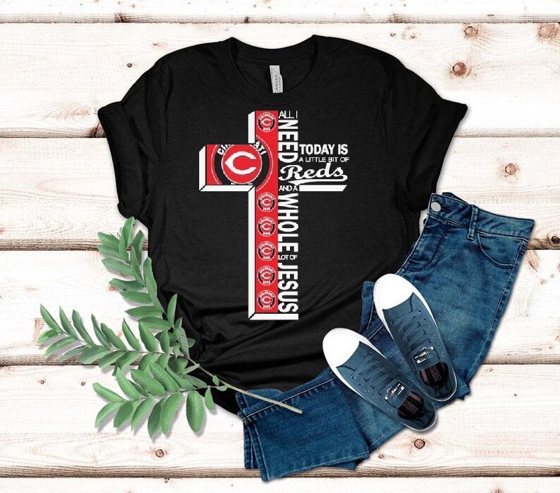 All I Need Today Is A Little Bit Of Cincinnati Reds And A Whole Lot Of Jesus Shirt 4 All I Need Today Is A Little Bit Of Cincinnati Reds And A Whole Lot Of Jesus Tshirt