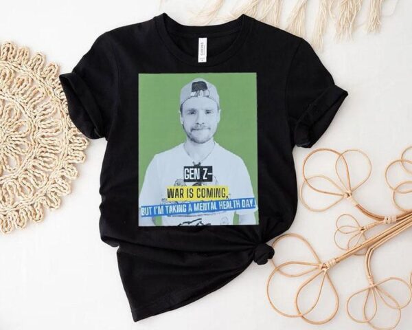 Andrew Lawrence Gen Z- War Is Coming But I’m Taking A Mental Health Day Shirt