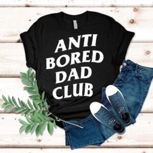Anti Bored Dad Club Shirt