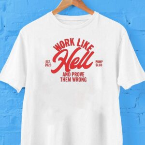 Arnold Pump Club Work Like Hell And Prove Them Wrong Est 2023 Shirt
