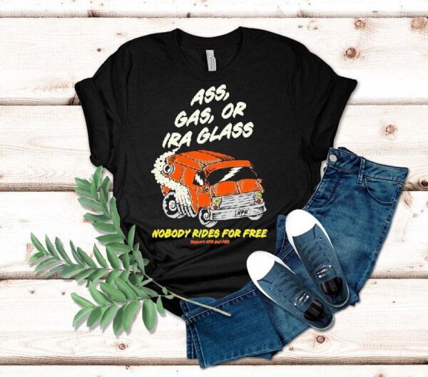 Ass Gas Or Ira Glass Nobody Rides For Free Support Npr And Pbs Shirt