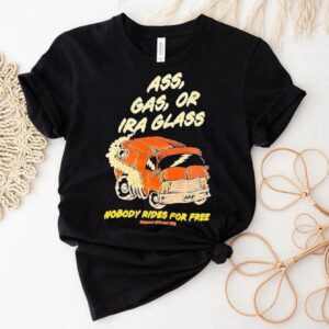 Ass Gas Or Ira Glass Nobody Rides For Free Shirt