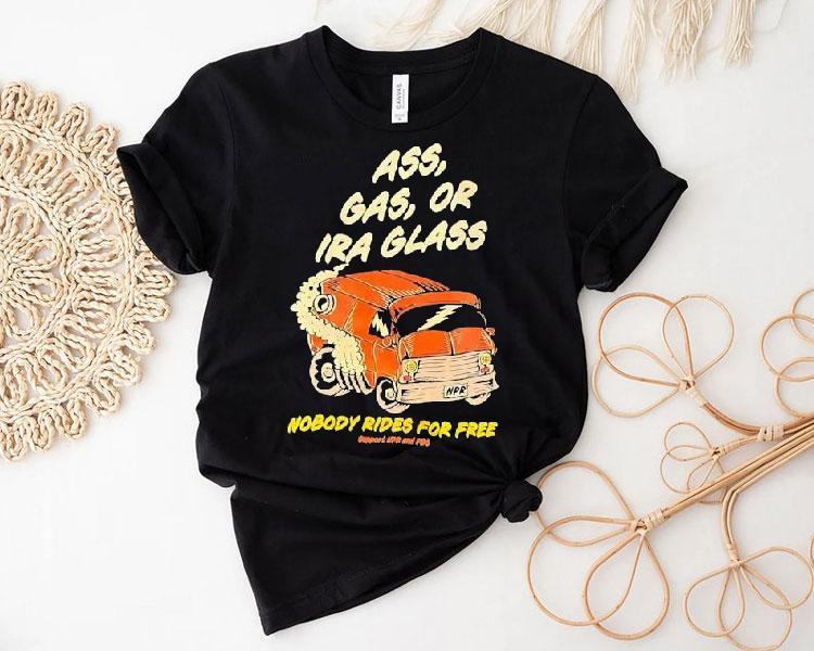 Ass Gas Or Ira Glass Nobody Rides For Free Shirt 4 Ass Gas Or Ira Glass Nobody Rides For Free Tshirt