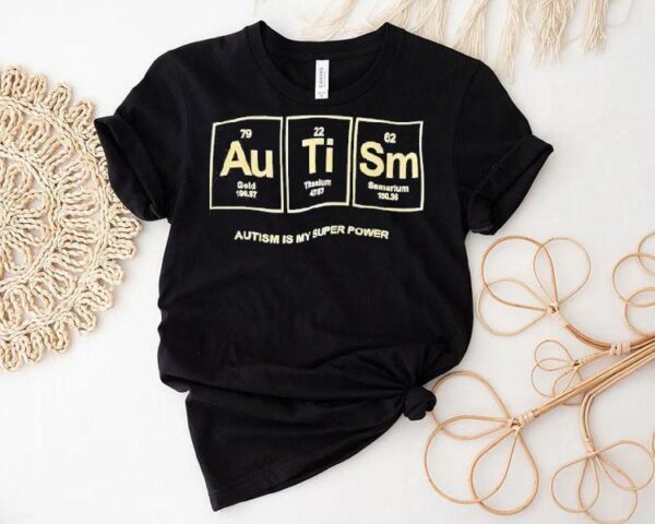 Autism Gold Titanium Samarium Autism Is My Super Power Shirt