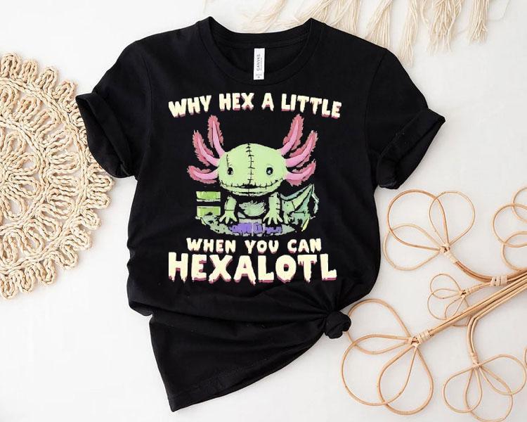Axolotl Why Hex A Little When You Can Hexalotl Shirt 4 Axolotl Why Hex A Little When You Can Hexalotl Tshirt