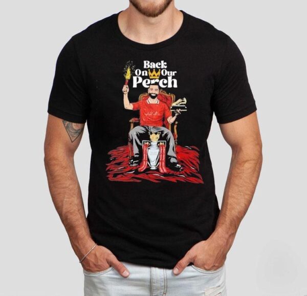 Back On Our Perch Liverpool Fc Anfield Shirt