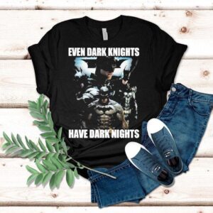 Batman Even Dark Knights Have Dark Nights Shirt