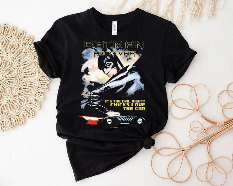 Batman Forever It's The Car Right Chicks Love The Car Dc Shirt 4 Batman Forever It S The Car Right Chicks Love The Car Dc Tshirt