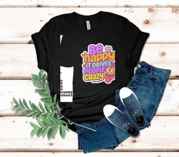 Be Happy It Drives People Crazy Shirt