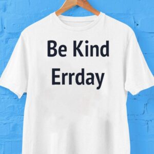 Be Kind Errday Shirt