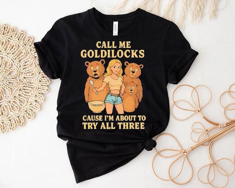 Bears Call Me Goldilocks Cause I'm About To Try All Three Shirt 4 Bears Call Me Goldilocks Cause I M About To Try All Three Tshirt