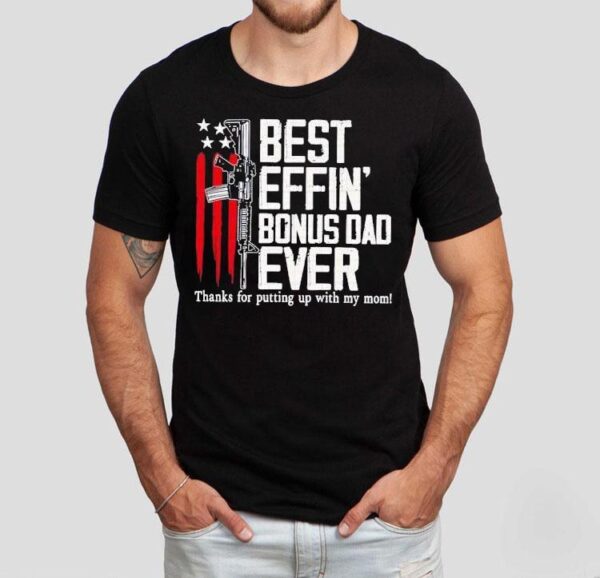 Best Effin’ Bonus Dad Ever Shirt
