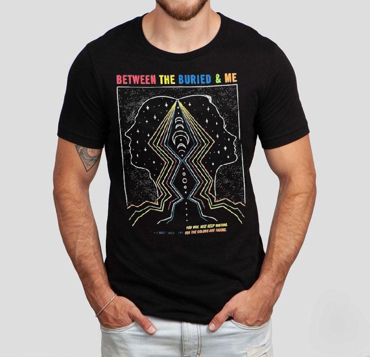 Between The Buried And Me You Will Just Keep Waiting It's A Must These Days For The Colors Are Fading Shirt 4 Between The Buried And Me You Will Just Keep Waiting It S A Must These Days For The Colors Are Fading Tshirt