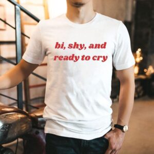 Bi, Shy, And Ready To Cry Shirt