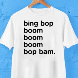 Bing Bop Boom Boom Boom Bop Bam Shirt