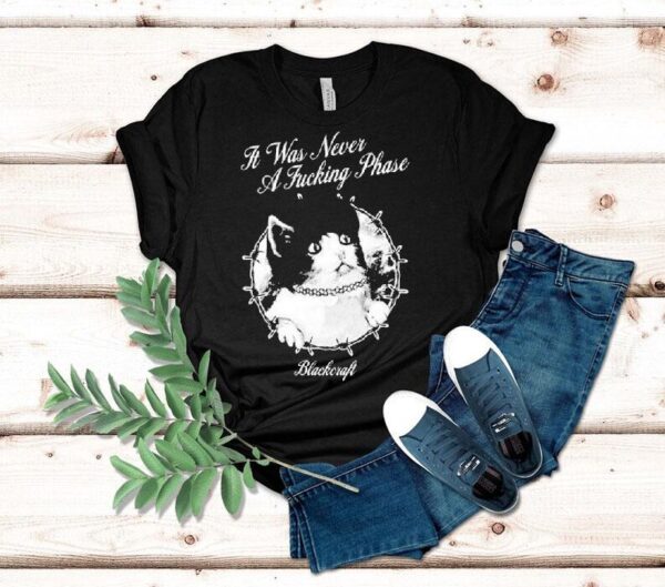 Blackcraft It Was Never A Fucking Phase Cat Shirt