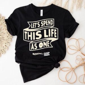 Blossoms X Calm Let S Spend This Life As One Tshirt