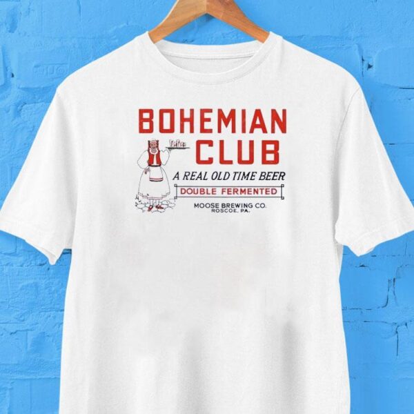 Bohemian Club A Real Old Time Beer Double Fermented Shirt