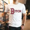 Boston Red Sox Bitch Shirt