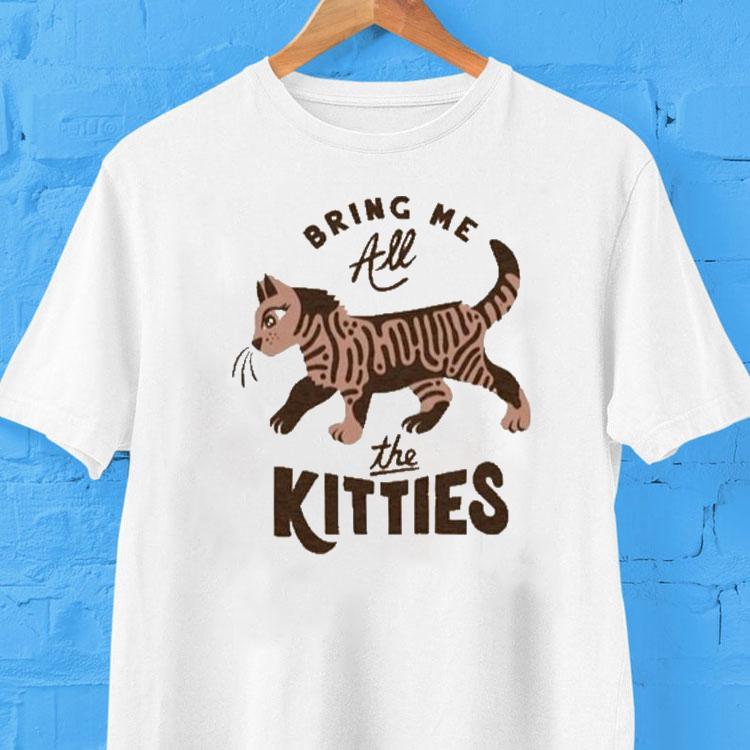 Bring Me All The Kitties Cat Shirt 2 Bring Me All The Kitties Ca Tshirt
