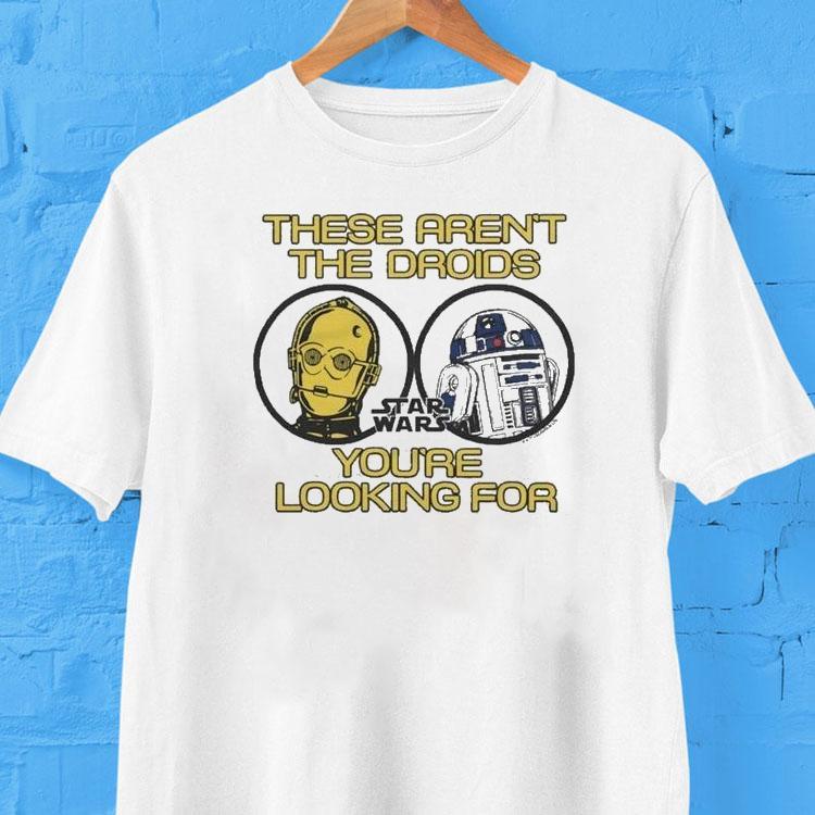 C-3po And R2-d2 Star Wars These Aren't The Droids You're Looking For Shirt 2 C Po And R D Star Wars These Aren T The Droids You Re Looking For Tshirt