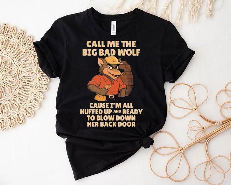Call Me The Big Bad Wolf Cause I'm All Puffed Up And Ready To Blow Down Her Back Door Shirt 4 Call Me The Big Bad Wolf Cause I M All Puffed Up And Ready To Blow Down Her Back Door Tshirt