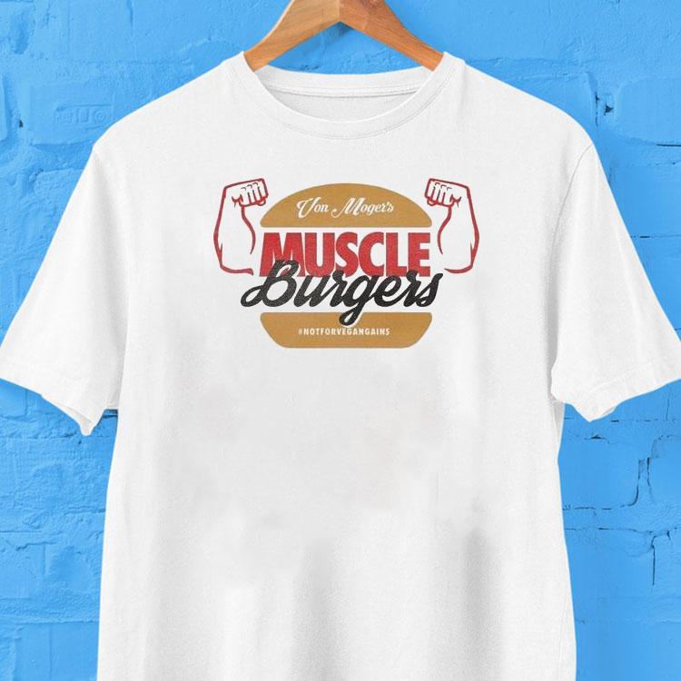 Calum Von Moger Muscle Burgers Not For Veganains Shirt 2 Calum Von Moger Muscle Burgers Not For Veganains Tshirt
