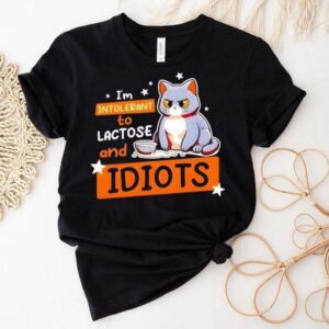 Cat I M Intolerant To Lactose And Idiots Tshirt