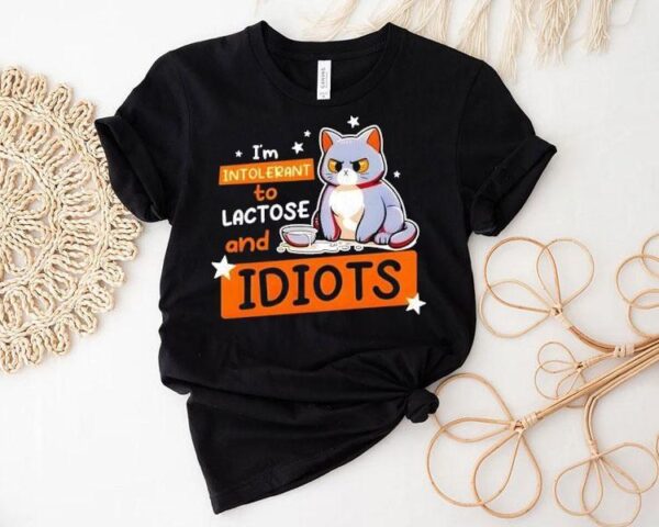 Cat I’m Intolerant To Lactose And Idiots Shirt