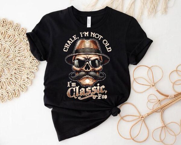 Chale Im Not Old I’m Classic Foo Skull Shirt