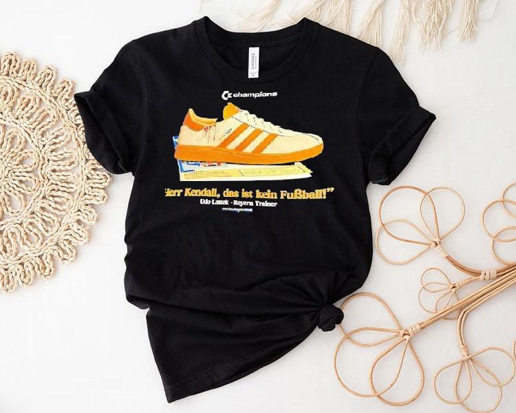 Champions Shoe Herr Kendall Das Ist Kein Fubball Udo Lattek Bayern Trainer Shirt 4 Champions Shoe Herr Kendall Das Ist Kein Fubball Udo Lattek Bayern Trainer Tshirt