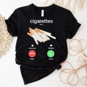 Cigarettes Calling Remind Me Message Decline Accept Phone Call Shirt