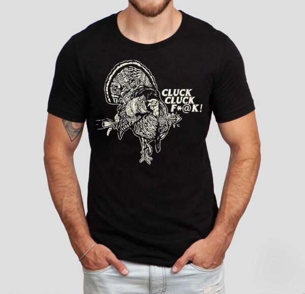 Cluck Cluck Fuck Turkey Shirt