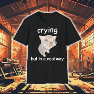 Crying But In A Cool Way Cat Shirt