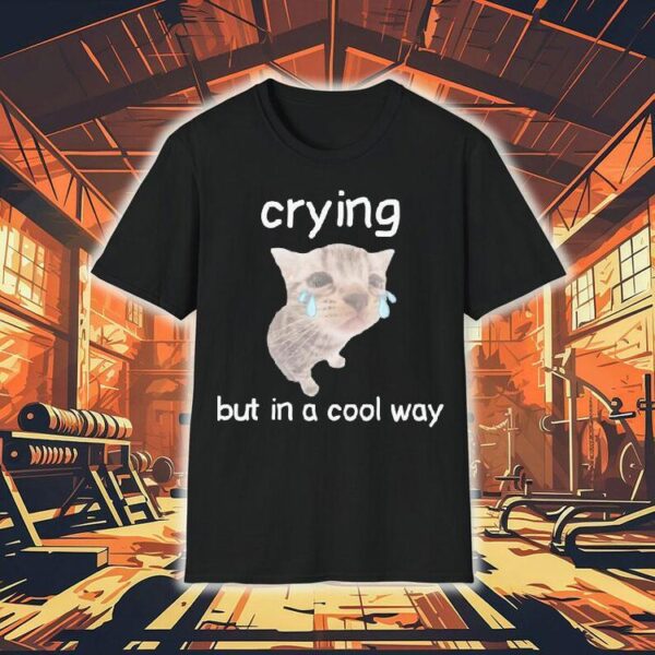 Crying But In A Cool Way Cat Shirt