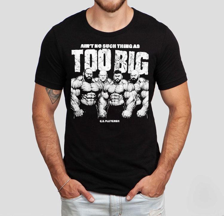Ct Fletcher Ain't No Such Thing As Too Big Shirt 4 Ct Fletcher Ain T No Such Thing As Too Big Tshirt